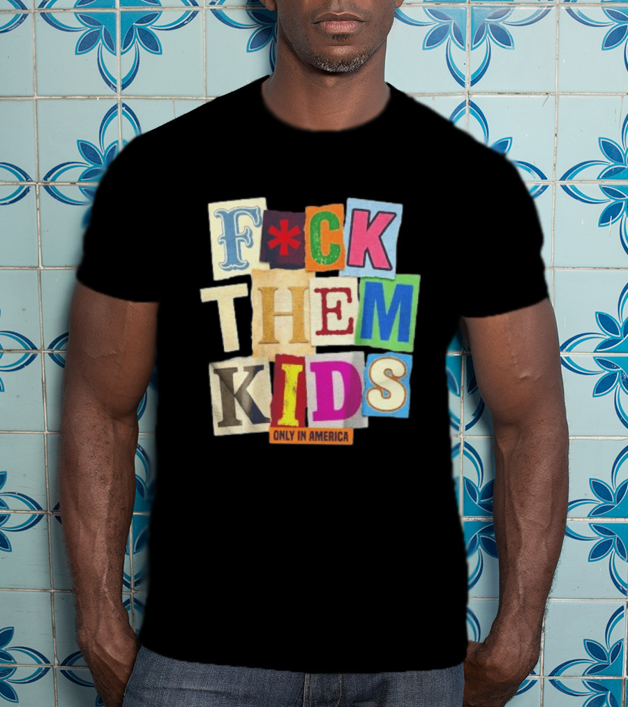 Fuck Them Kids Only In America T-Shirt
