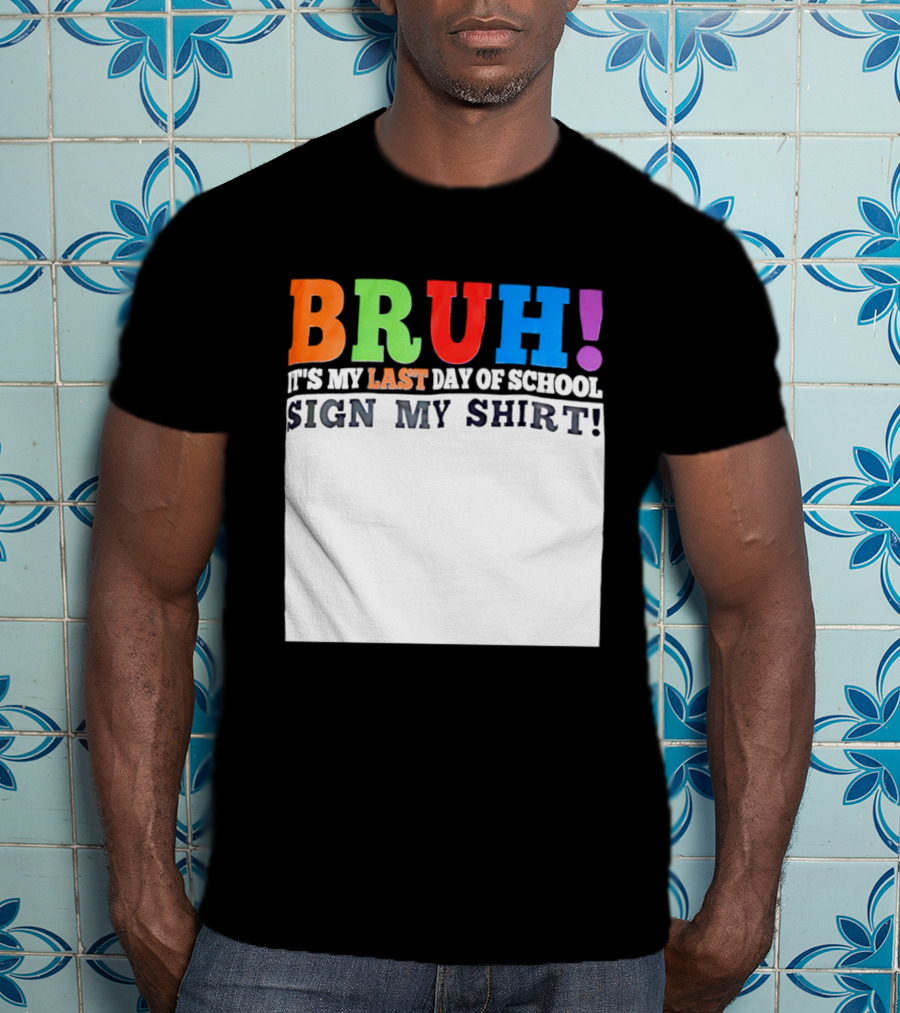 BRUH It's My Last Day Of School Sign My T-Shirt