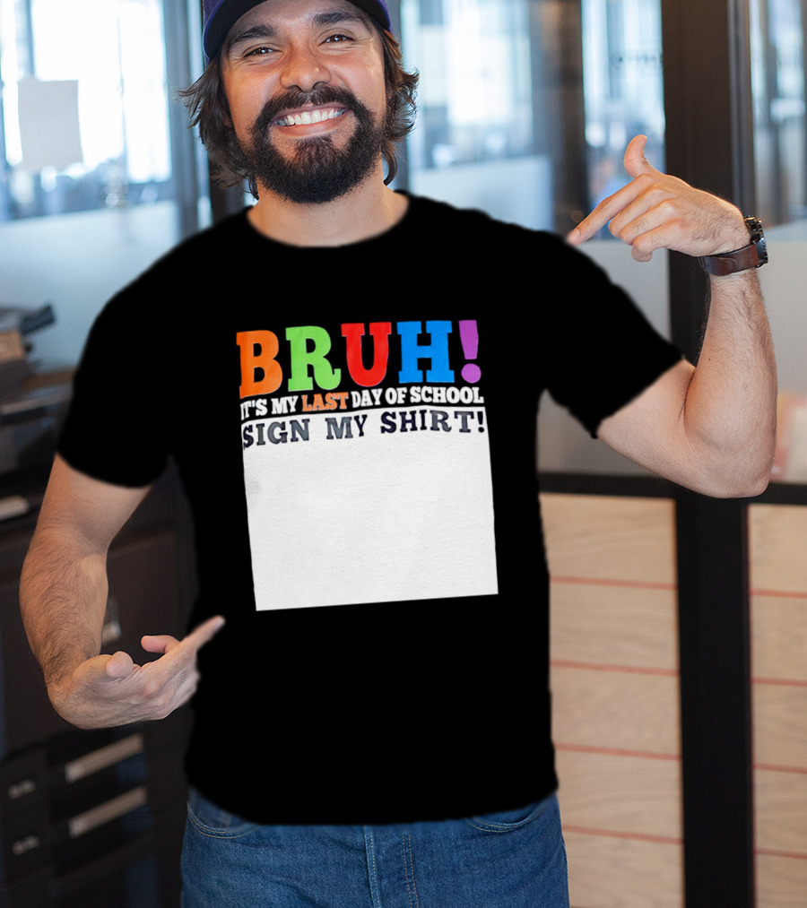 BRUH It's My Last Day Of School Sign My T-Shirt