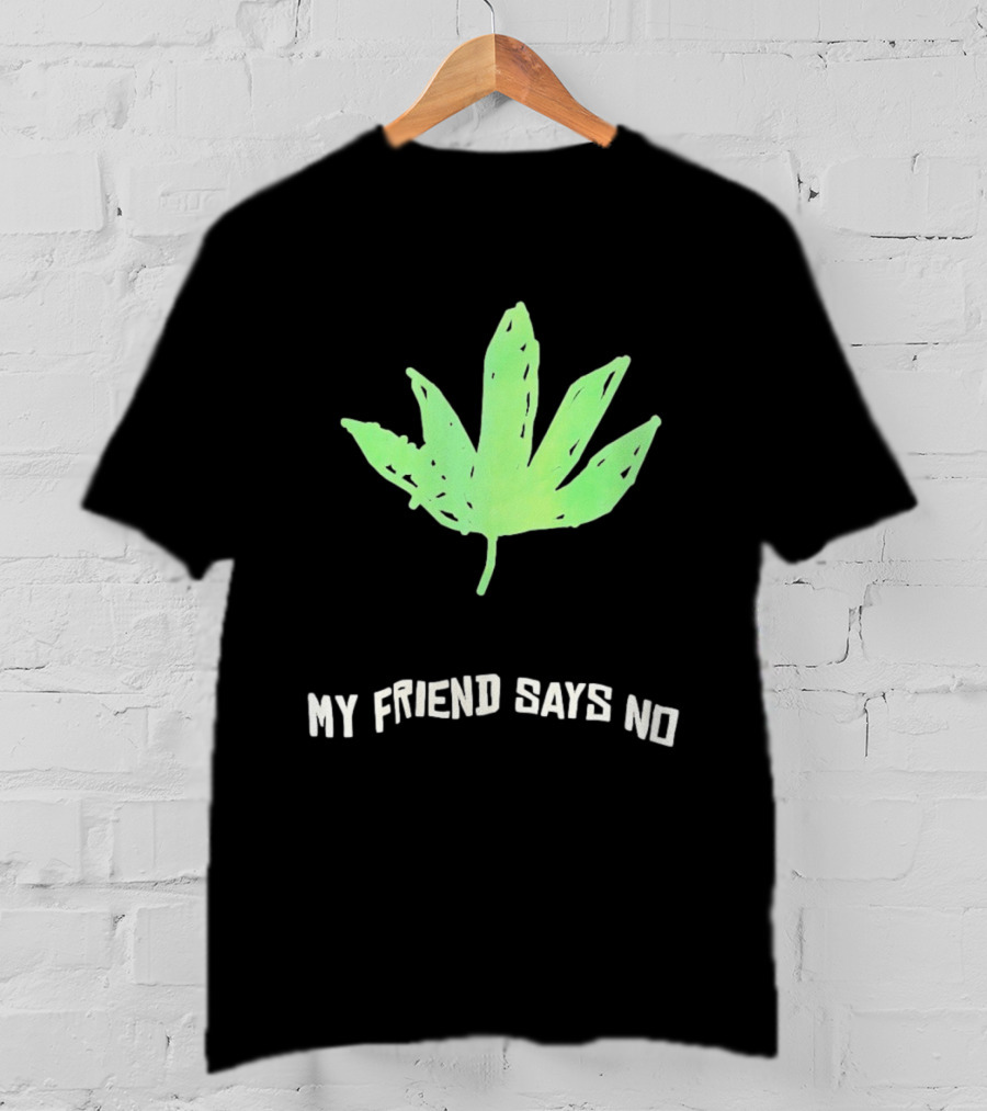 Cannabis Sativa Indica Ruderalis Leaf My Friend Says No Just Say No Leaf T-Shirt
