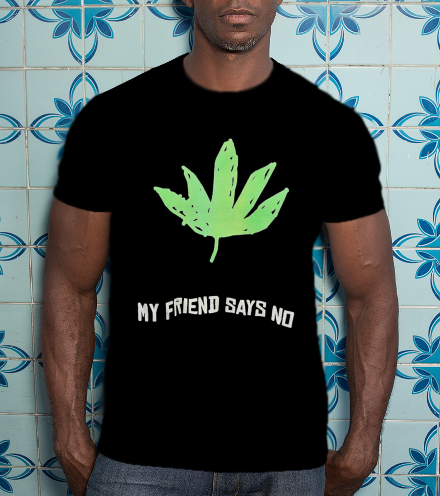 Cannabis Sativa Indica Ruderalis Leaf My Friend Says No Just Say No Leaf T-Shirt
