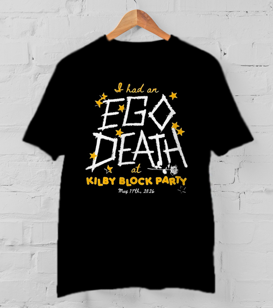 I Had An Ego Death At Kilby Block Party May 17th 2022 T-Shirt