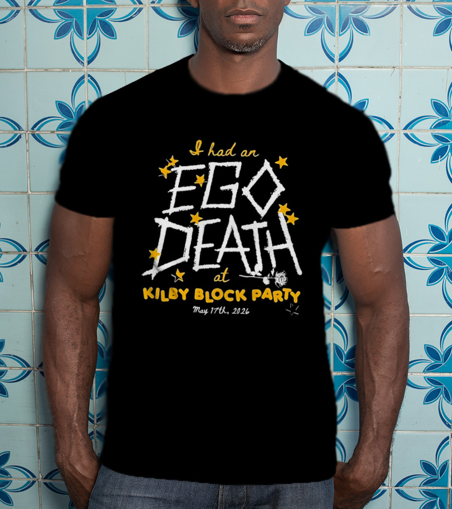I Had An Ego Death At Kilby Block Party May 17th 2022 T-Shirt