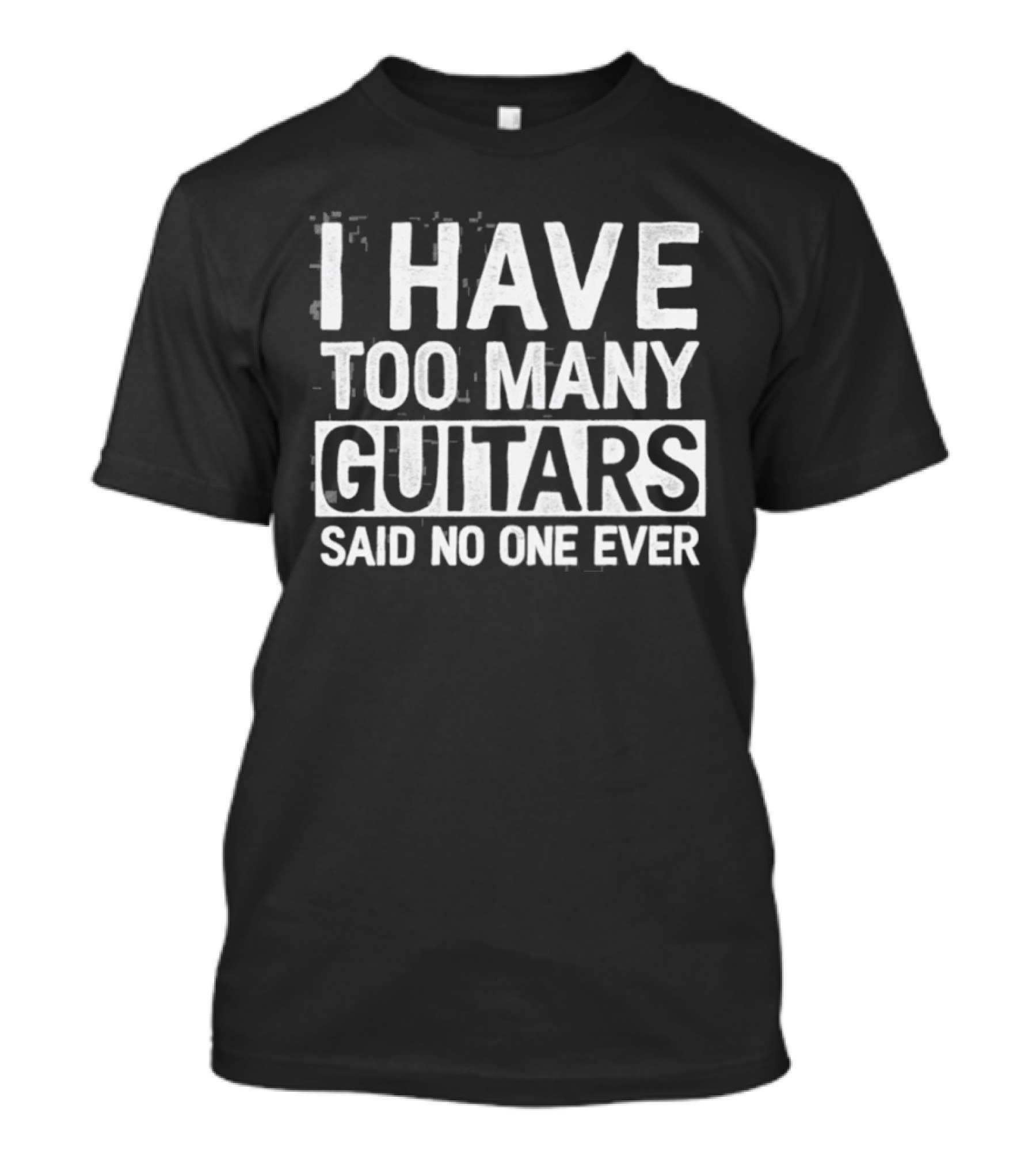 I Have Too Many Guitars Said No One Ever Classic Music Lover Humor T-Shirt