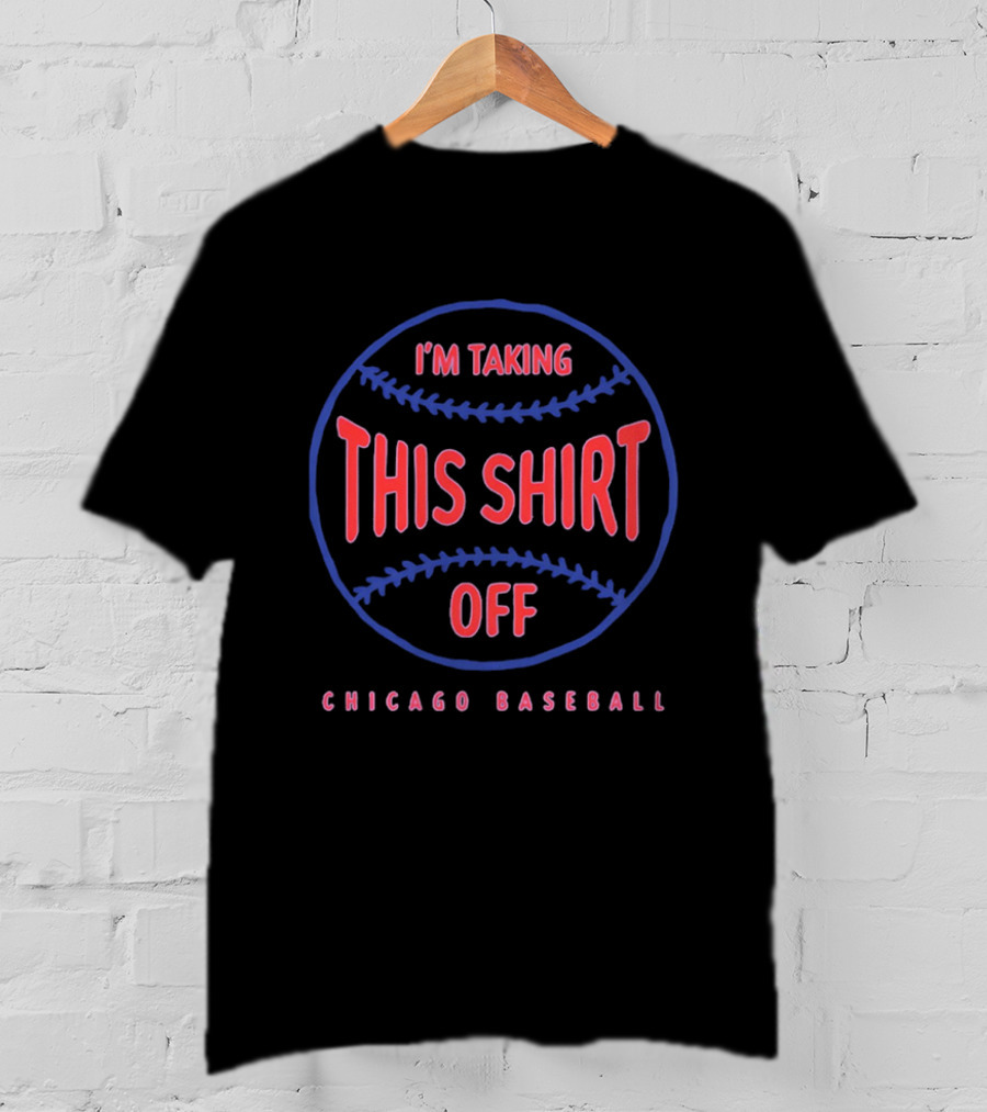 I'm Taking This Off Chicago Baseball T-Shirt