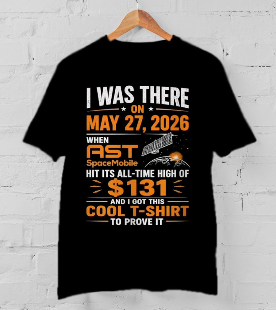 I Was There On May 27 2026 When AST SpaceMobile Hit All Time High Of 131 T-Shirt