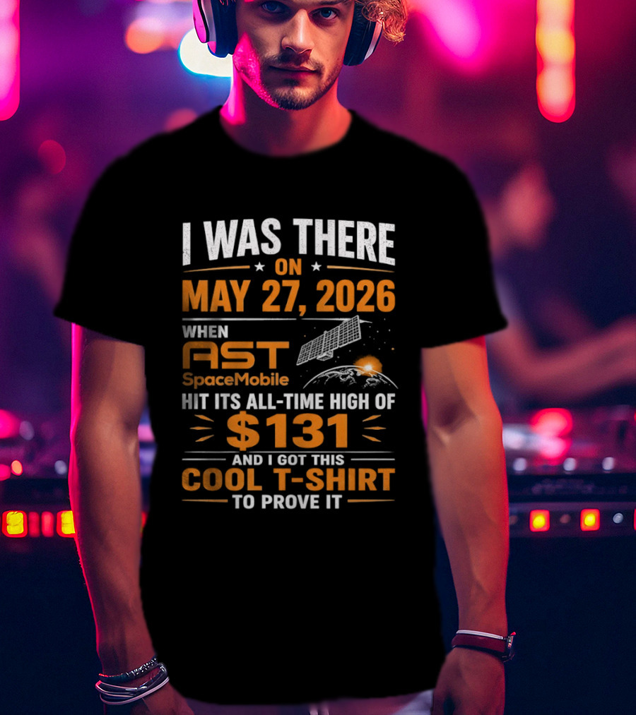 I Was There On May 27 2026 When AST SpaceMobile Hit All Time High Of 131 T-Shirt