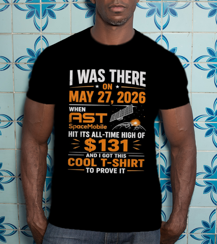 I Was There On May 27 2026 When AST SpaceMobile Hit All Time High Of 131 T-Shirt