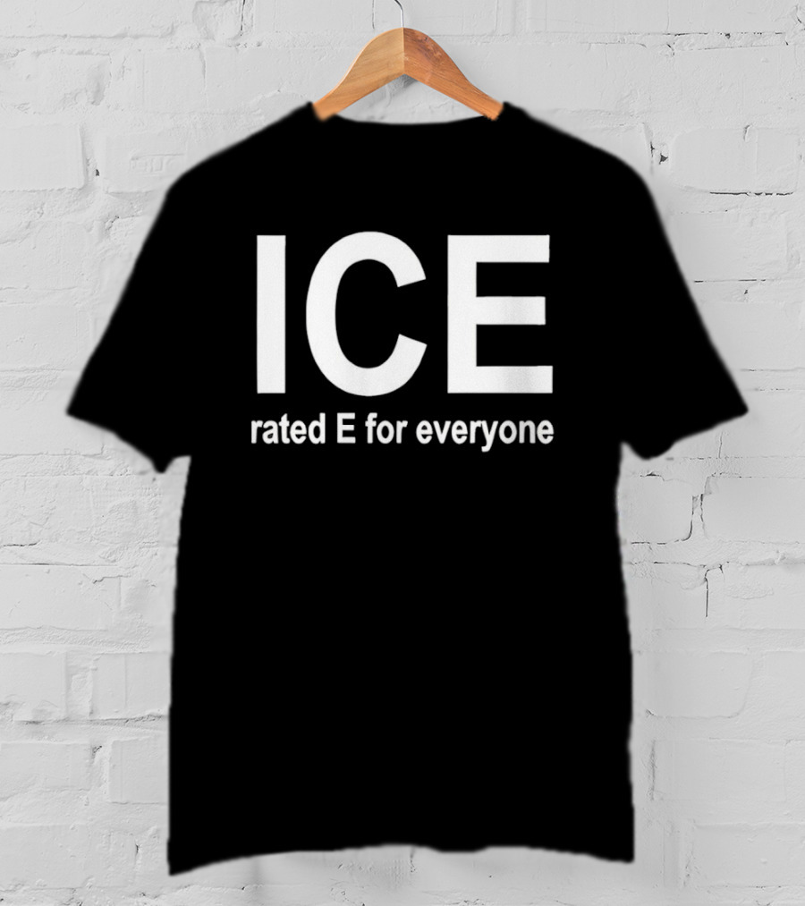 ICE Rated E For Everyone Immigration And Customs Enforcement T-Shirt