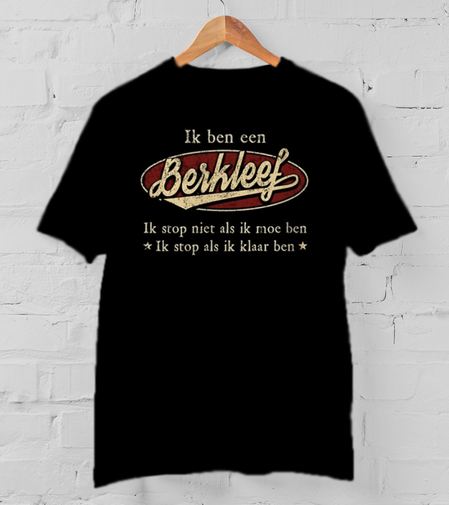 Ik Ben Een Berkleef Ik Stop Niet Als Ik Moe Ben Ik Stop Als Ik Klaar Ben T-Shirt