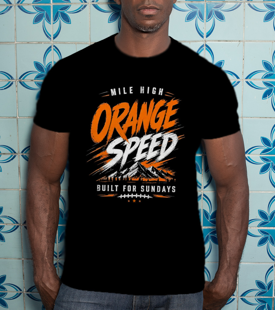 Denver Broncos Mile High Orange Speed Built For Sundays Football Fan T-Shirt