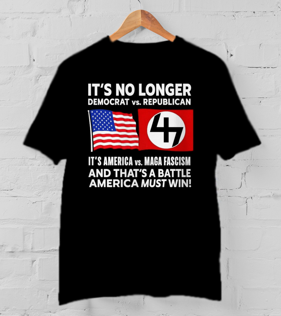 It's No Longer Democrat Vs Republican America Vs MAGA Fascism Battle America Must Win T-Shirt