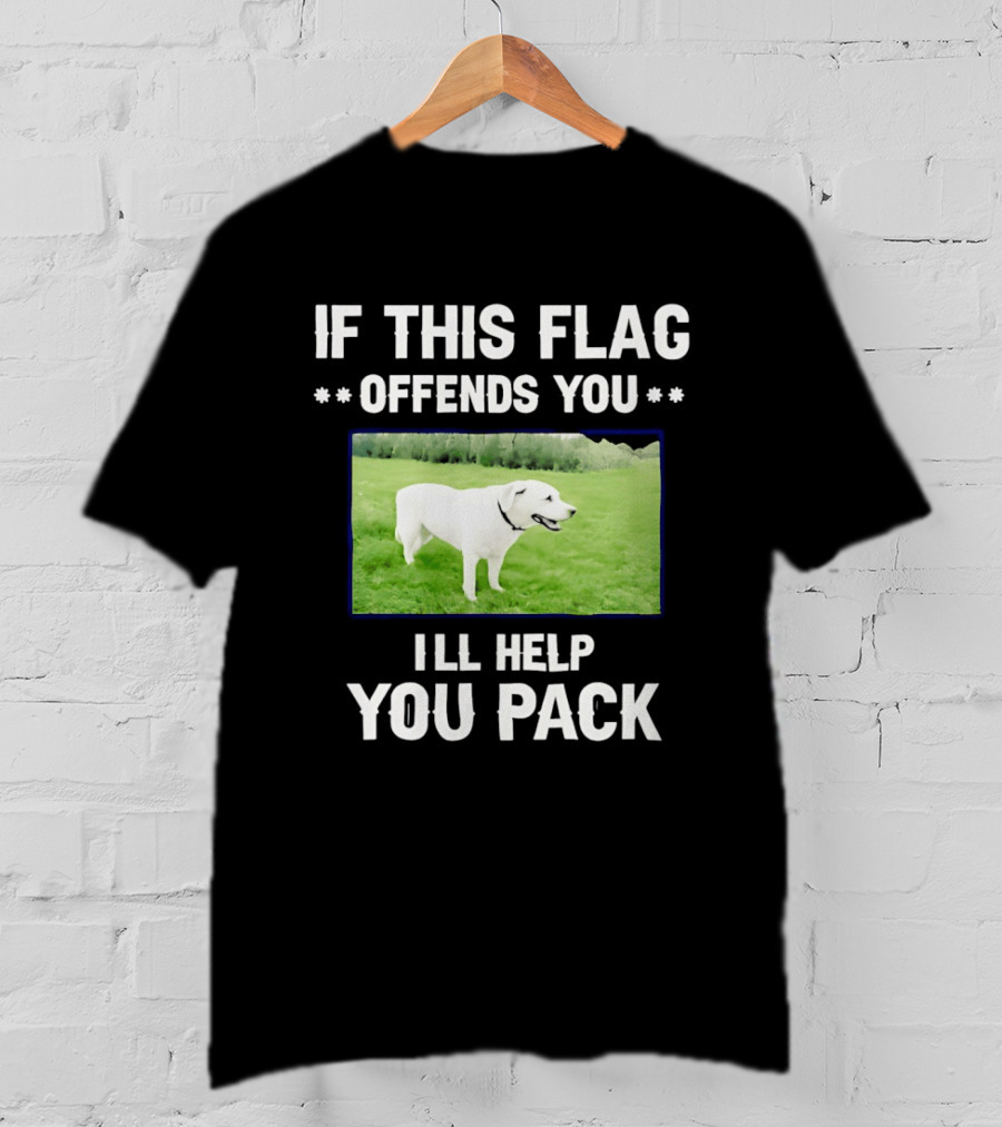 If This Flag Offends You I'll Help You Pack Dog Image In Field T-Shirt
