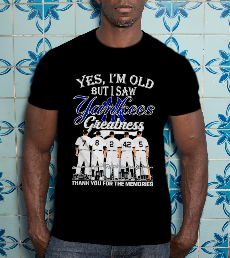 New York Yankees Yes I'm Old But I Saw Yankees Greatness Thank You For The Memories T-Shirt