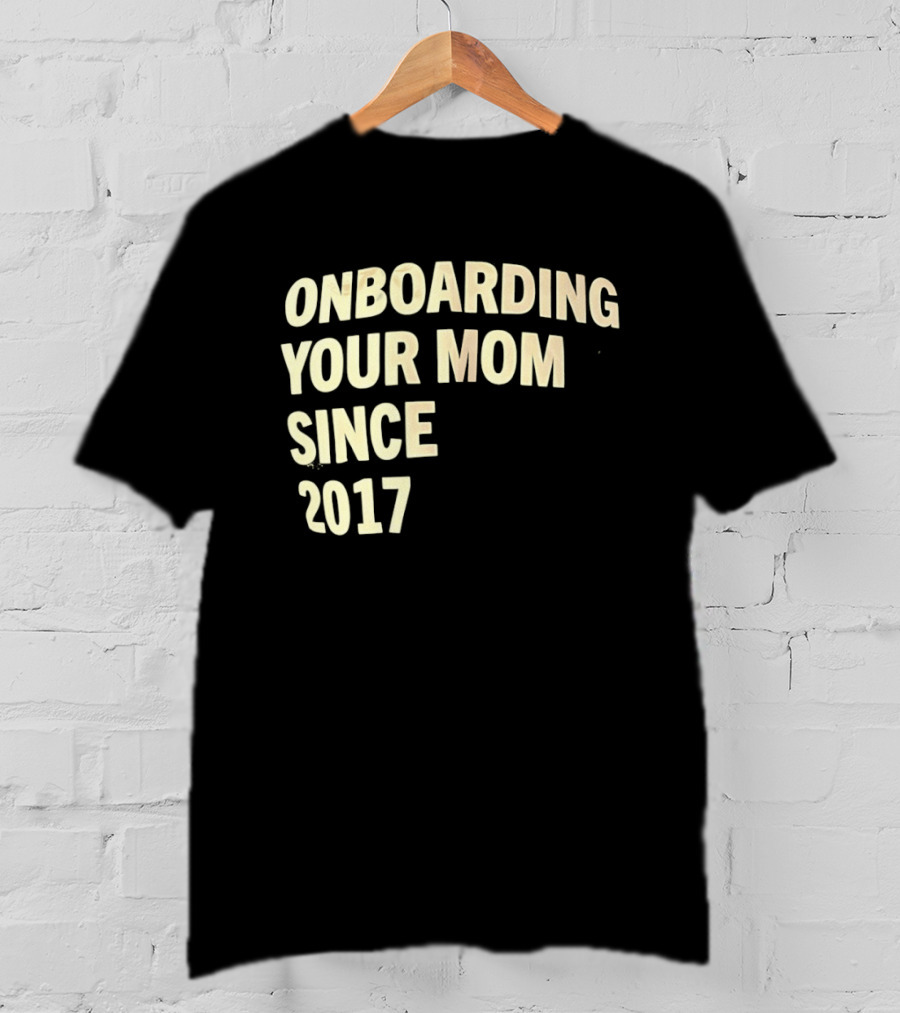 Onboarding Your Mom Since 2017 Phrase T-Shirt