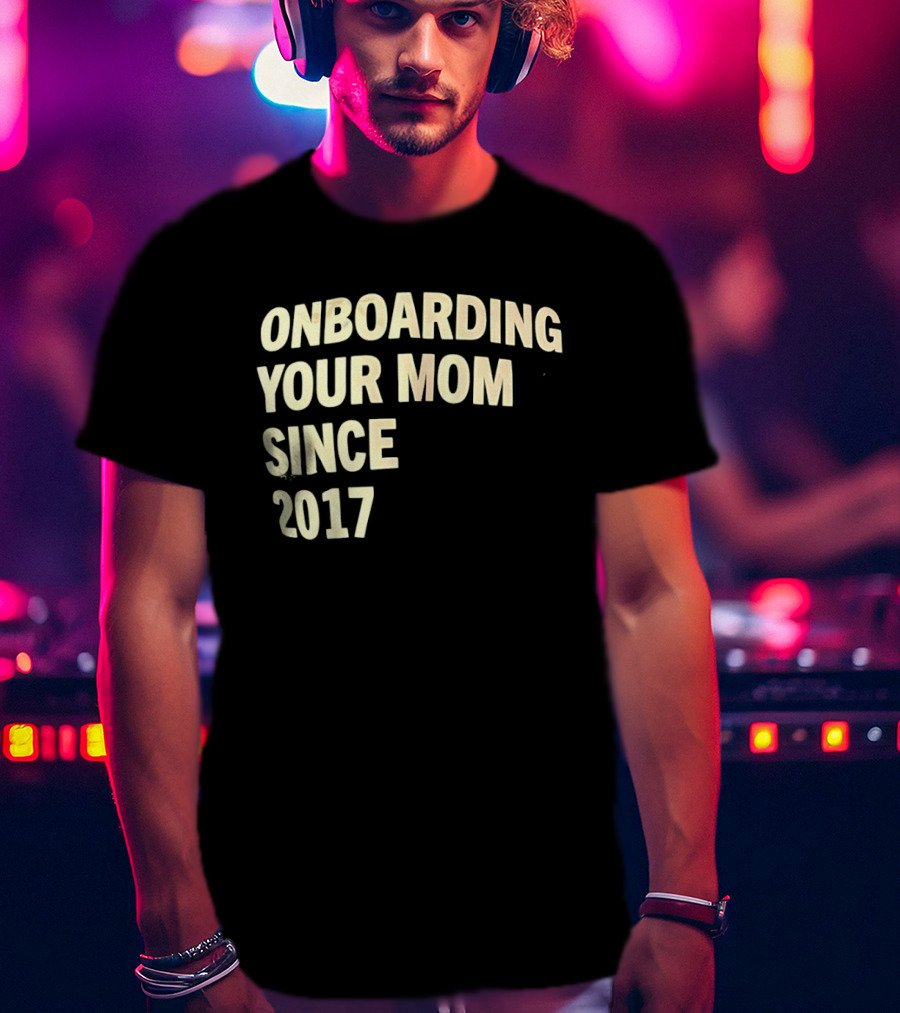 Onboarding Your Mom Since 2017 Phrase T-Shirt