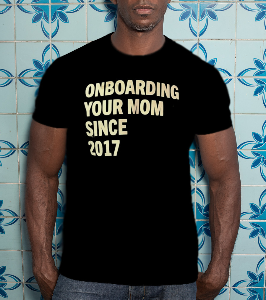 Onboarding Your Mom Since 2017 Phrase T-Shirt