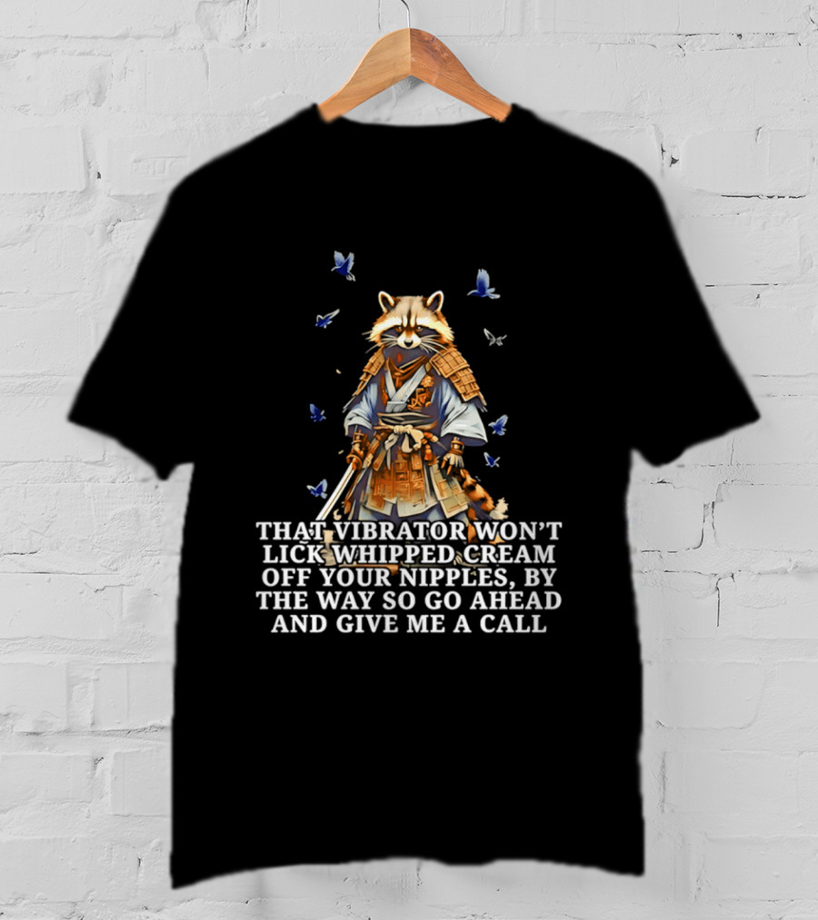 Raccoon Samurai That Vibrator Won’t Lick Whipped Cream Off Your Nipples T-Shirt
