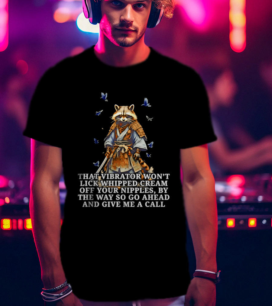 Raccoon Samurai That Vibrator Won’t Lick Whipped Cream Off Your Nipples T-Shirt