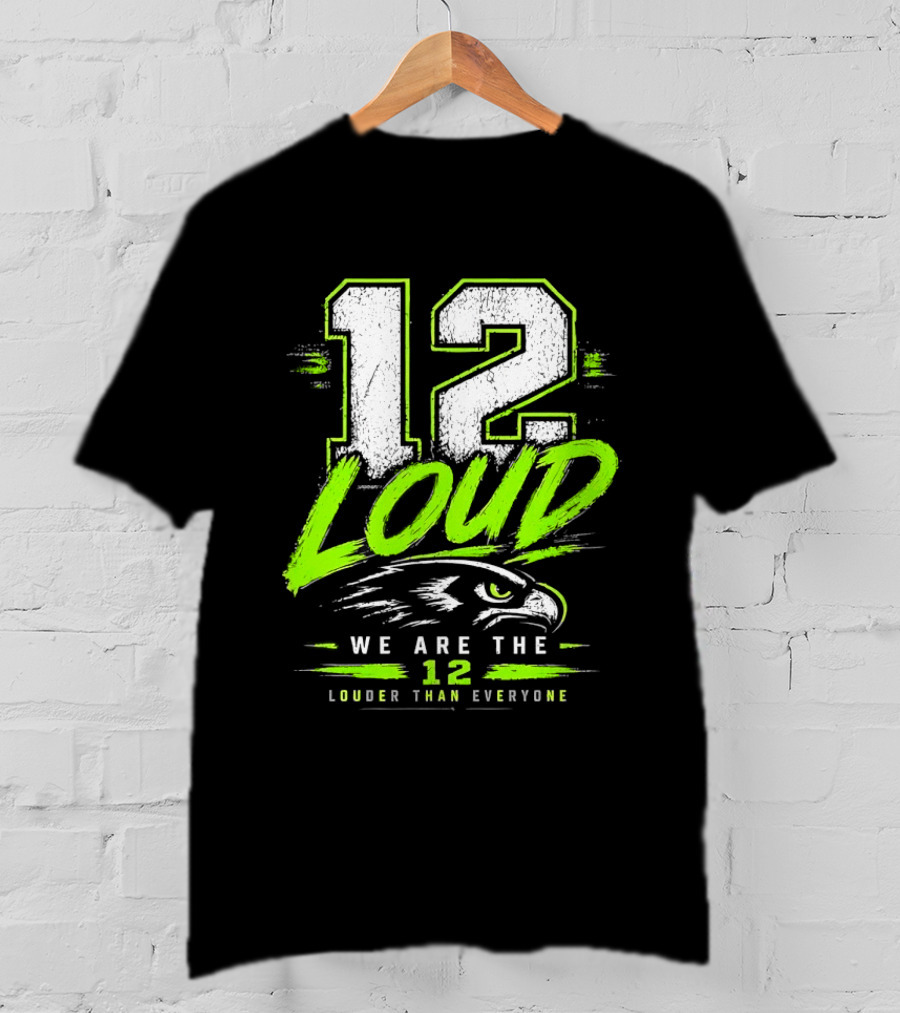 Seattle Seahawks 12 Loud We Are The 12 Louder Than Everyone T-Shirt