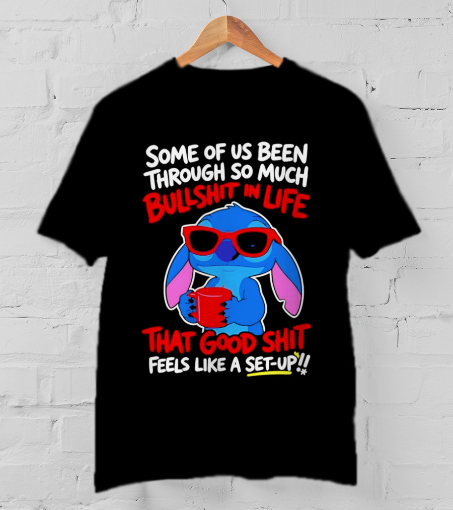 Some Of Us Been Through So Much Bullshit In Life That Good Shit Feels Like A Set Up Stitch T-Shirt