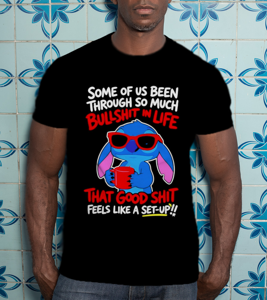 Some Of Us Been Through So Much Bullshit In Life That Good Shit Feels Like A Set Up Stitch T-Shirt