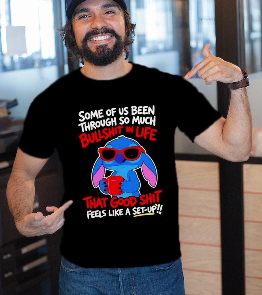 Some Of Us Been Through So Much Bullshit In Life That Good Shit Feels Like A Set Up Stitch T-Shirt