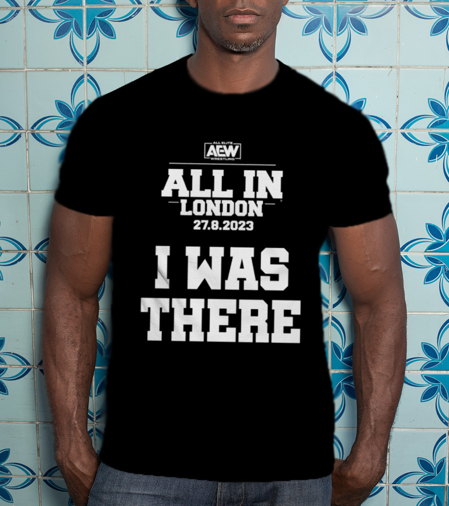 All Elite Wrestling AEW All In London 27.8.2023 I Was There T-Shirt