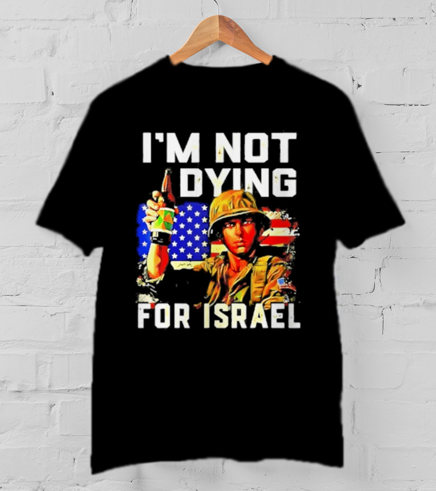 I'm Not Dying For Israel America Soldier Holding Bottle With Flag T-Shirt