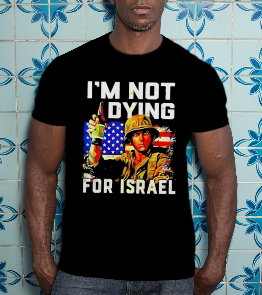 I'm Not Dying For Israel America Soldier Holding Bottle With Flag T-Shirt