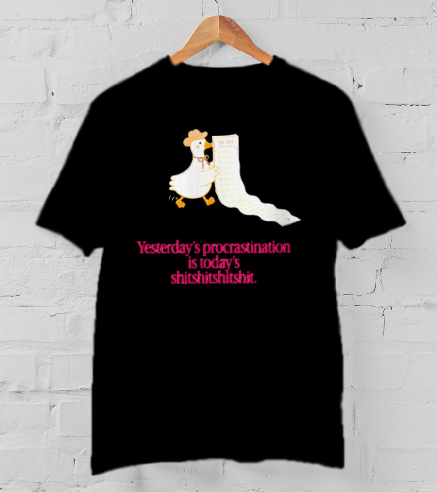 Yesterday Procrastination Today Shitshitshit Duck To Do List T-Shirt