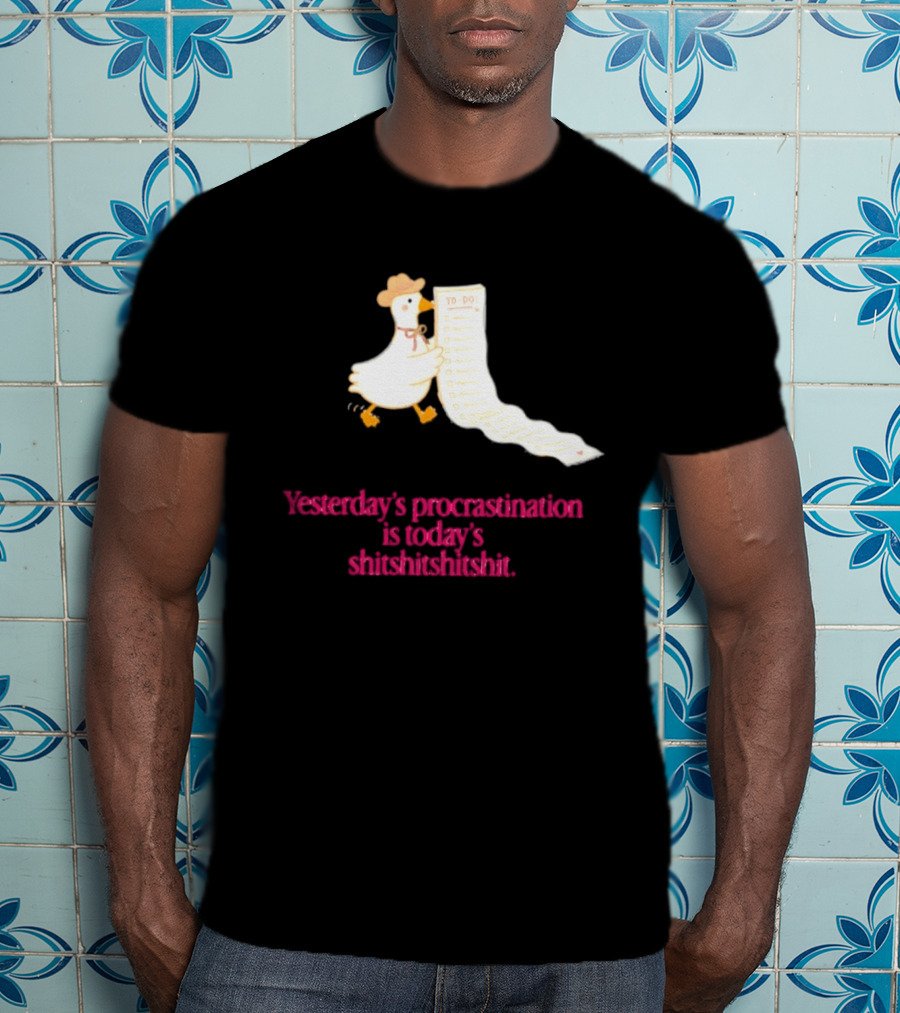 Yesterday Procrastination Today Shitshitshit Duck To Do List T-Shirt