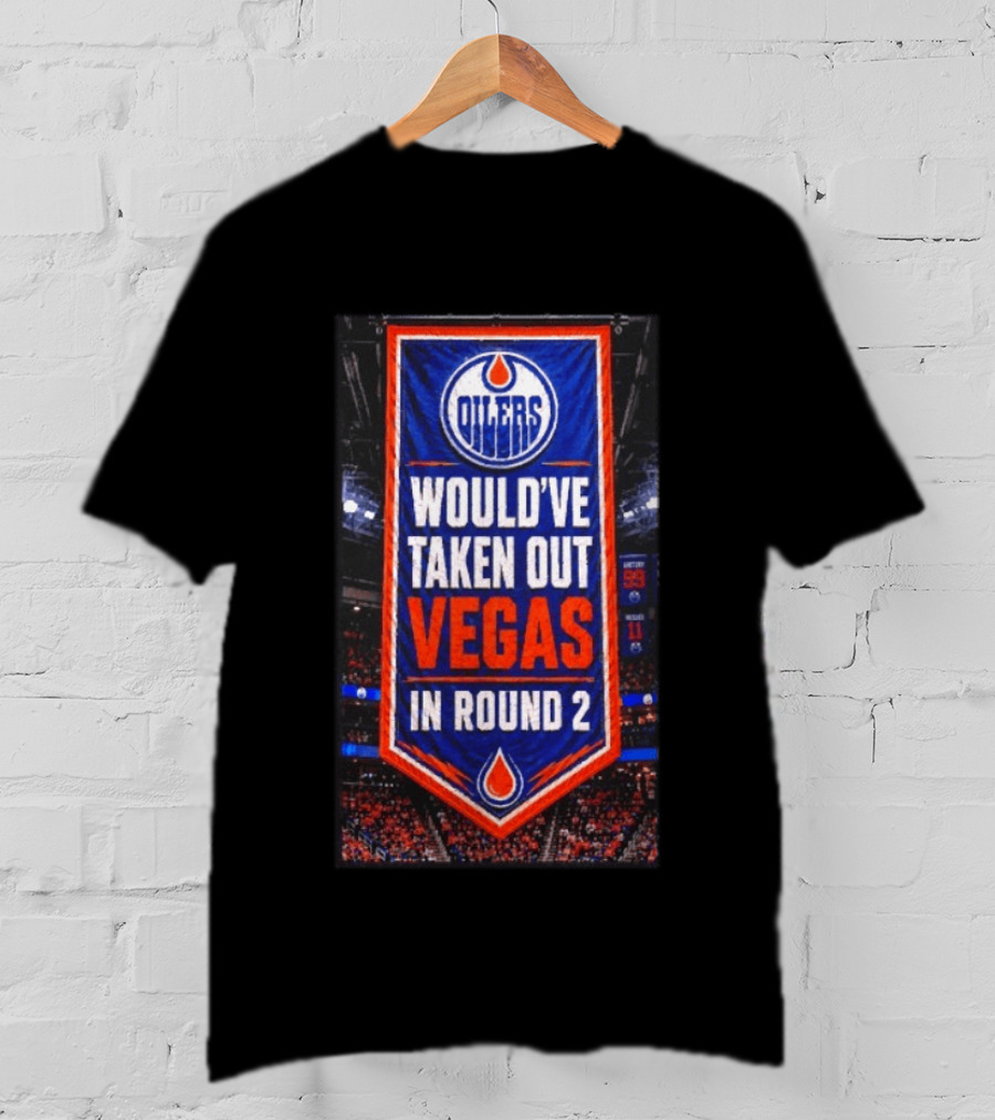 Oilers Would've Taken Out Vegas In Round 2 Banner T-Shirt