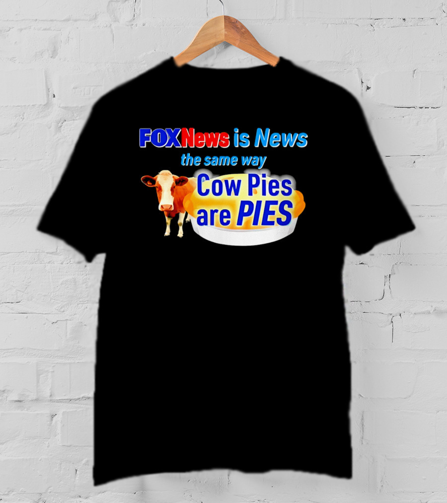FOXNews Is News The Same Way Cow Pies Are PIES Satirical T-Shirt