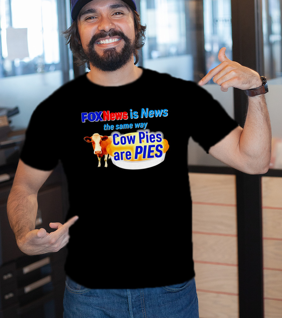 FOXNews Is News The Same Way Cow Pies Are PIES Satirical T-Shirt