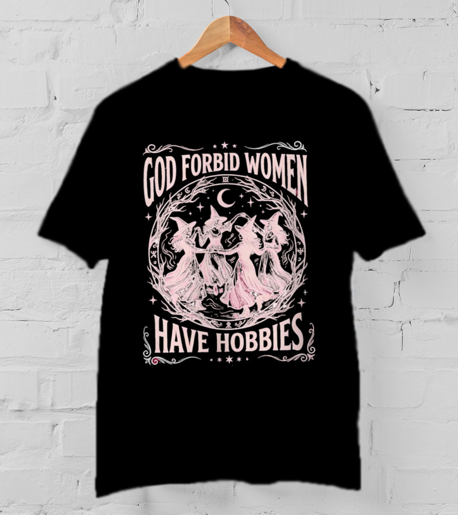 God Forbid Women Have Hobbies Witchy Moon Dance T-Shirt