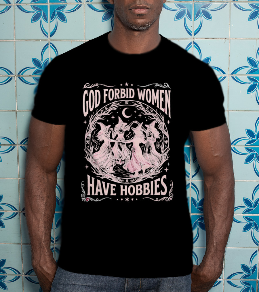 God Forbid Women Have Hobbies Witchy Moon Dance T-Shirt