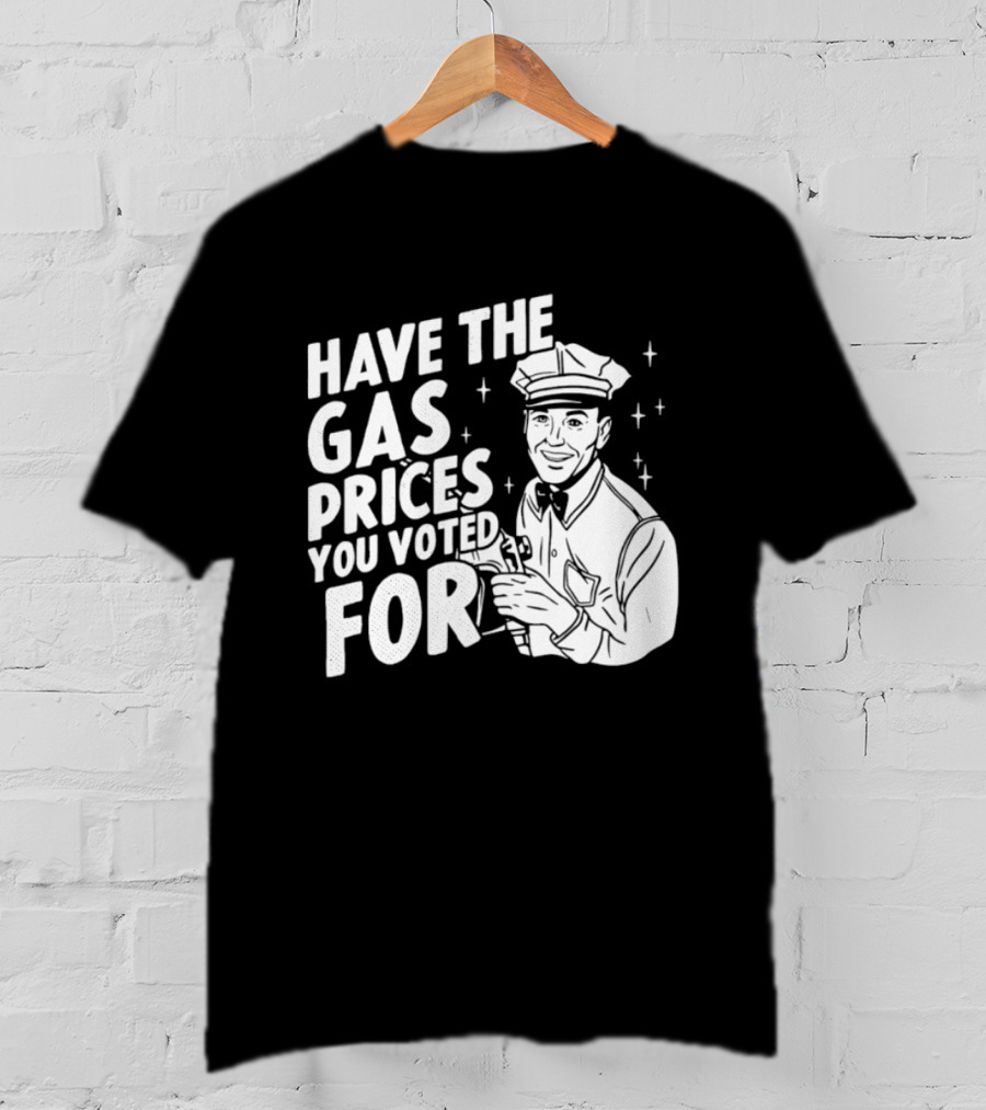 Have The Gas Prices You Voted For Retro Gas Attendant T-Shirt