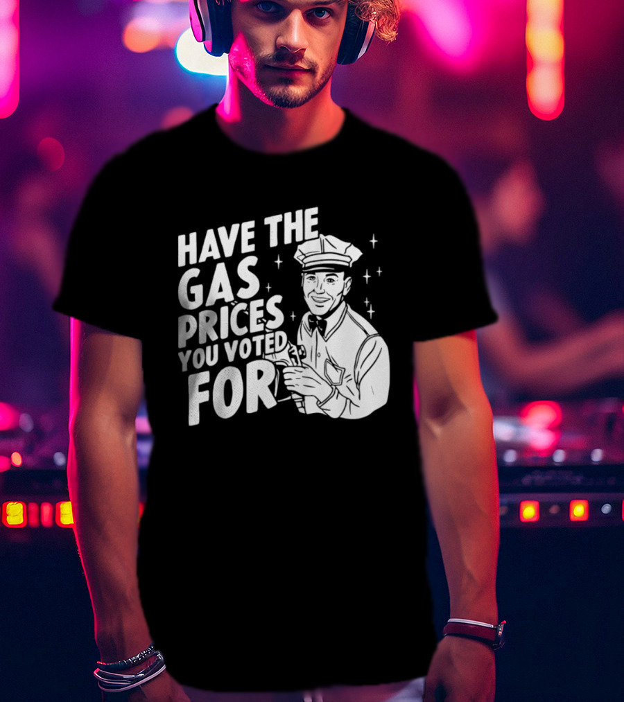 Have The Gas Prices You Voted For Retro Gas Attendant T-Shirt
