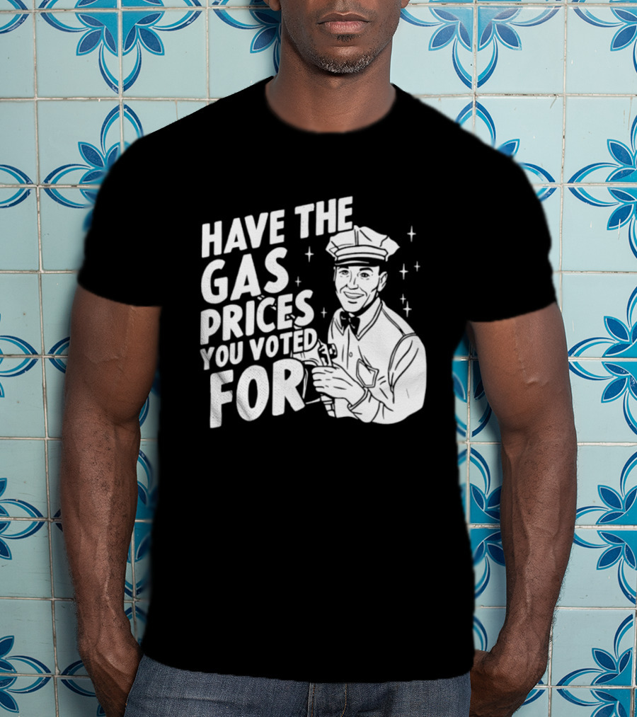 Have The Gas Prices You Voted For Retro Gas Attendant T-Shirt