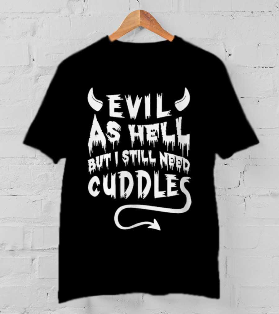 Evil As Hell But I Still Need Cuddles Devil Horns And Tail T-Shirt