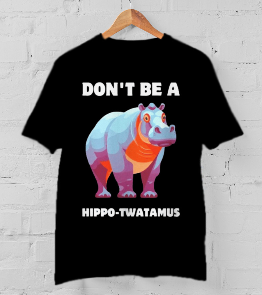 Don't Be A Hippo Twatamus T-Shirt