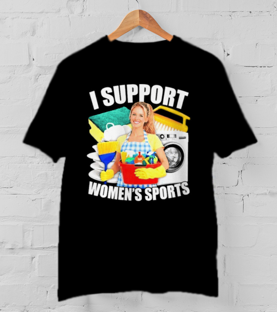 I Support Women's Sports Cleaning Humor T-Shirt