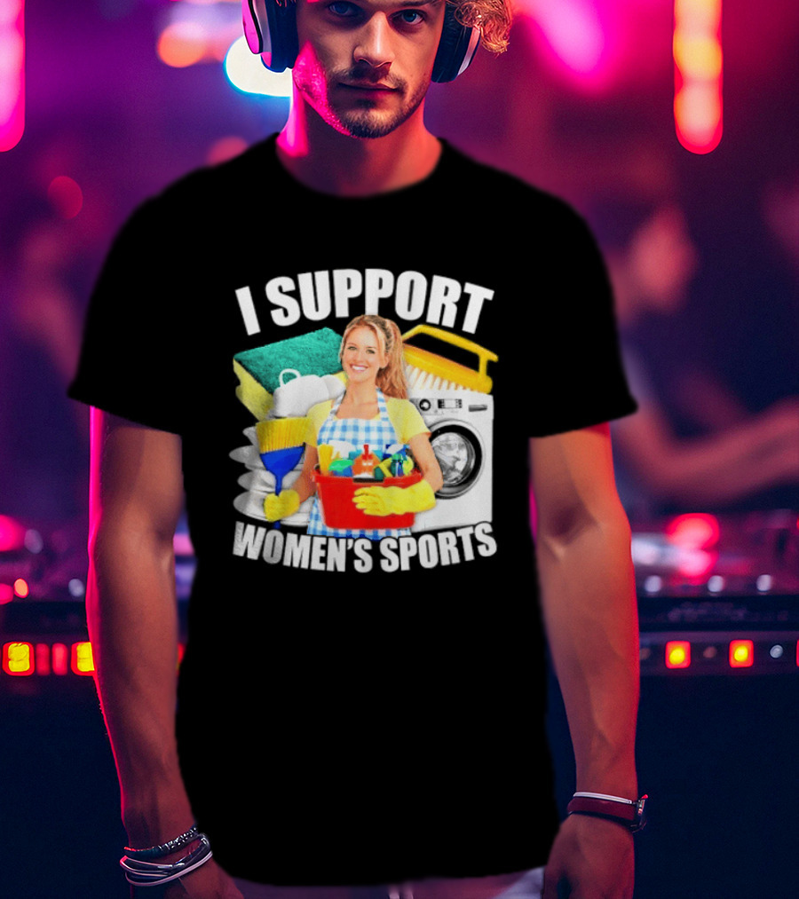 I Support Women's Sports Cleaning Humor T-Shirt