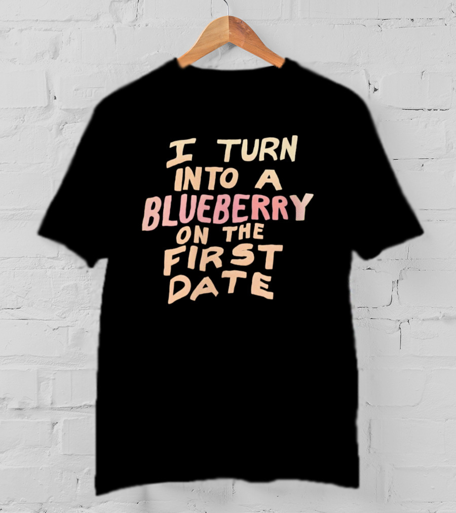 I Turn Into A Blueberry On The First Date Funny Dating T-Shirt
