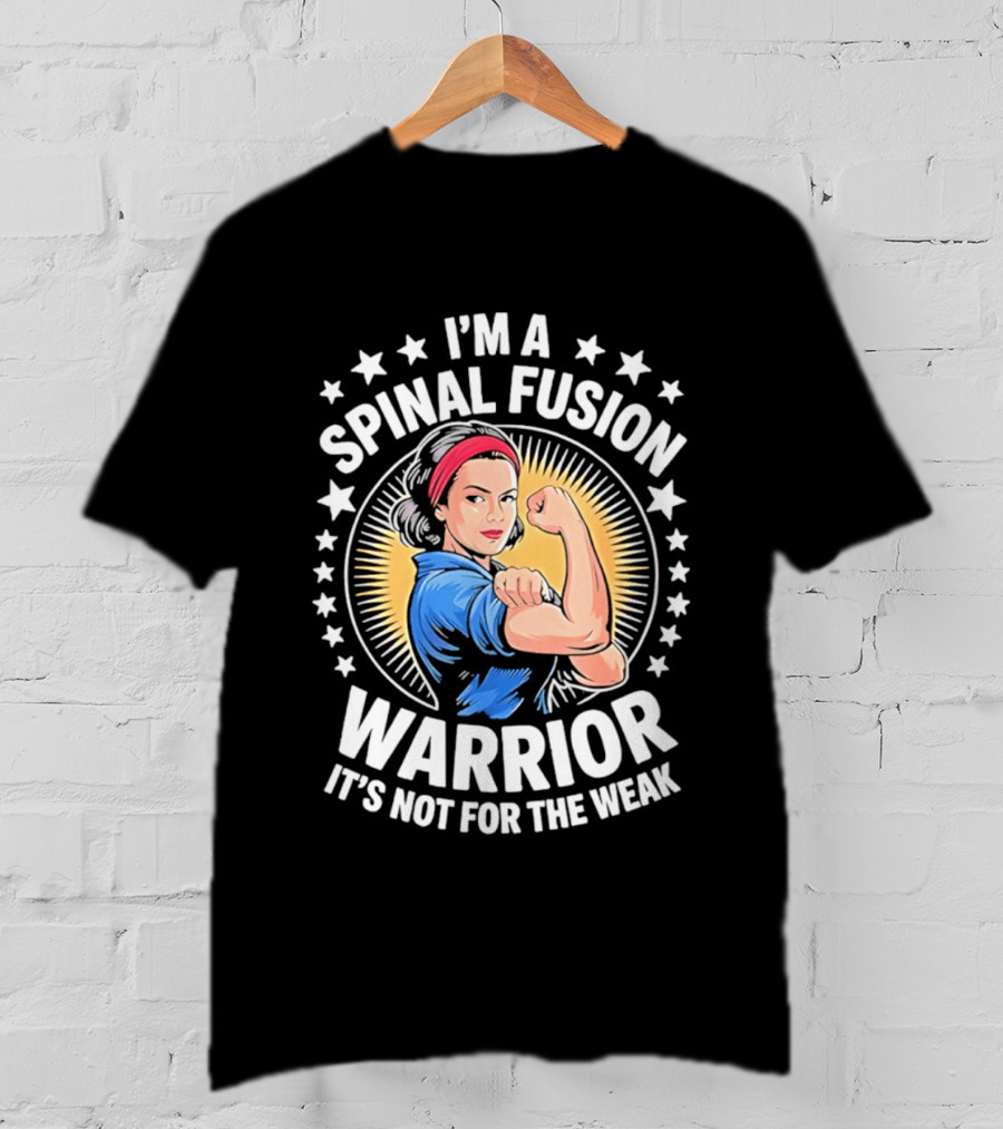 I'm A Spinal Fusion Warrior It's Not For The Weak Rosie The Riveter T-Shirt