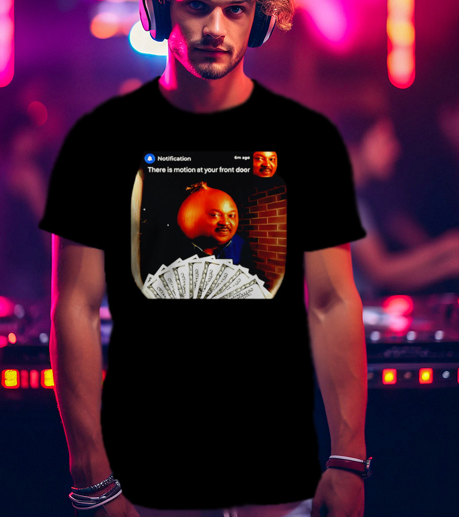 Notification There Is Motion At Your Front Door Onion Head Meme T-Shirt