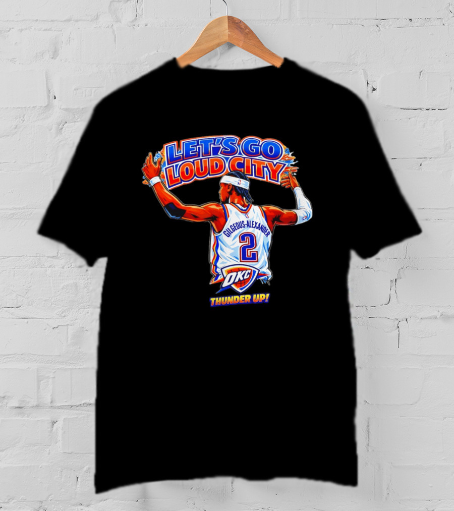Let's Go Loud City Shai Gilgeous Alexander Okc Thunder Up T-Shirt