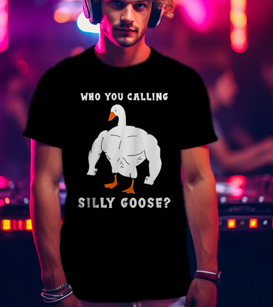Who You Calling Silly Muscular Buff Swole Goose T-Shirt