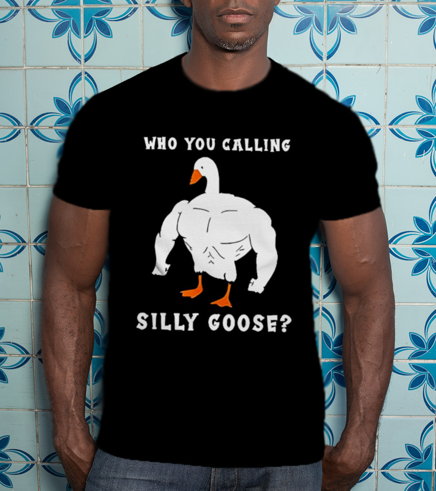 Who You Calling Silly Muscular Buff Swole Goose T-Shirt